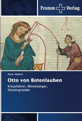 Otto von Botenlauben: Kreuzfahrer, Minnesänger, Klostergründer von Fromm Verlag